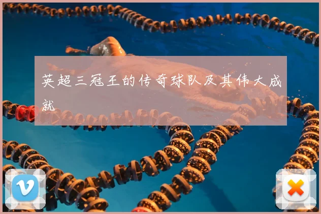 英超三冠王的传奇球队及其伟大成就